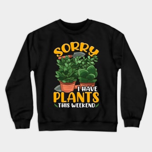 Sorry I Have Plants This Weekend Gardening Pun Crewneck Sweatshirt